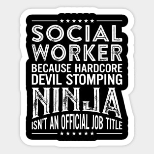 Social Worker Because Hardcore Devil Stomping Ninja Isn't An Official Job Title Sticker